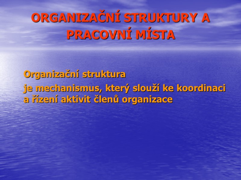 >ORGANIZAČNÍ STRUKTURY A PRACOVNÍ MÍSTA    Organizační struktura   je mechanismus,